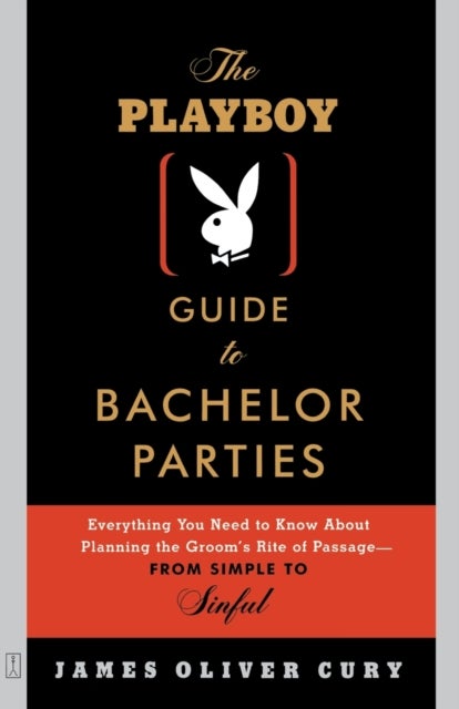 The Playboy Guide to Bachelor Parties - Everything You Need to Know about Planning the Groom's Rite of Passage-from Simple to Sinful