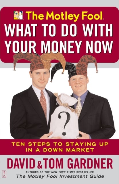 The Motley Fool What to Do with Your Money Now - Ten Steps to Staying Up in a Down Market