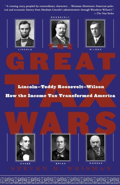 The Great Tax Wars - Lincoln--Teddy Roosevelt--Wilson How the Income Tax Transformed America