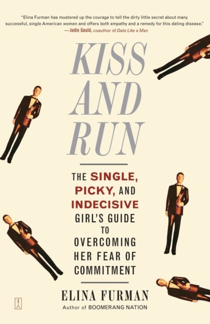 Kiss and Run - The Single, Picky, and Indecisive Girl's Guide to Overcoming Her Fear of Commitment