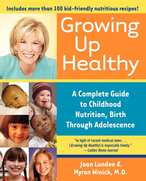 Growing Up Healthy - A Complete Guide to Childhood Nutrition, Birth Through Adolescence