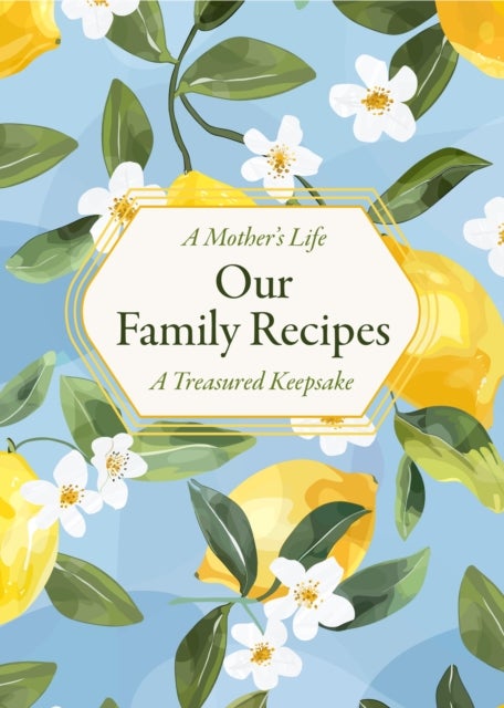 A Mother's Life: Our Family Recipes - A Treasured Keepsake
