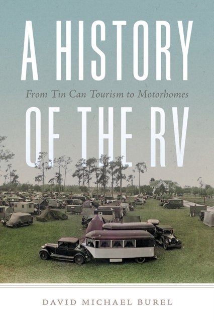 A History of the RV - From Tin Can Tourism to Motorhomes