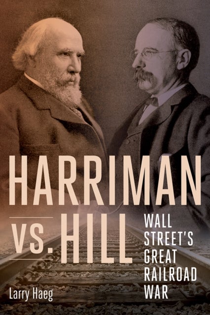 Harriman Vs. Hill - Wall Street's Great Railroad War