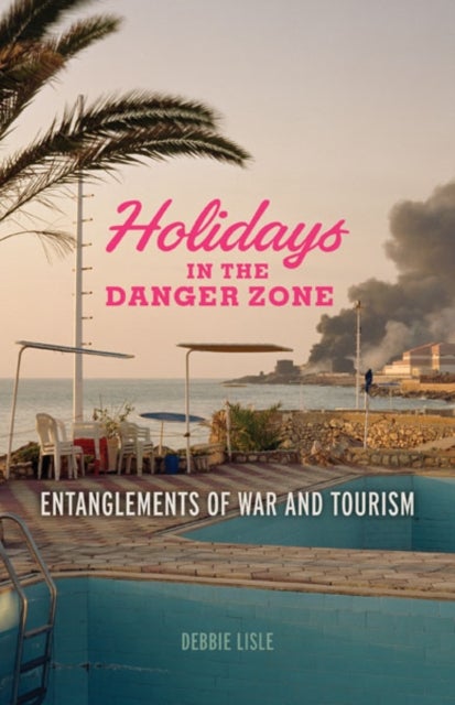 Holidays in the Danger Zone - Entanglements of War and Tourism