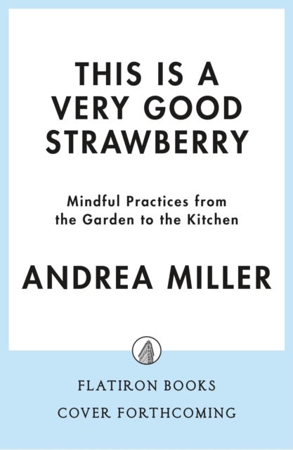 This Is a Very Good Strawberry - Mindful Practices from the Garden to the Kitchen