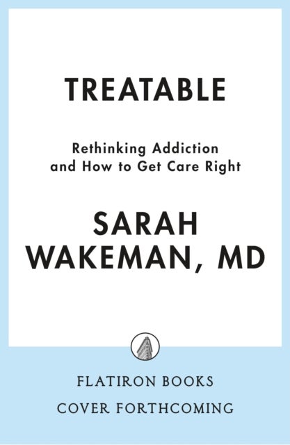 Treatable - Rethinking Addiction and How to Get Care Right