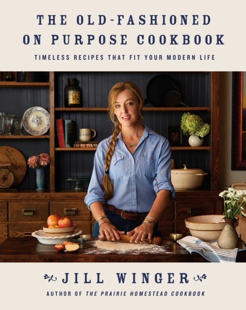 Old-Fashioned on Purpose Cookbook - Timeless Recipes That Fit Your Modern Life