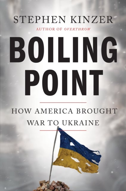 Boiling Point - How America Brought War to Ukraine
