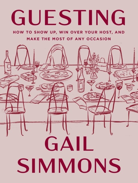 Guesting - How to Show Up, Win Over Your Host, and Make the Most of Any Occasion