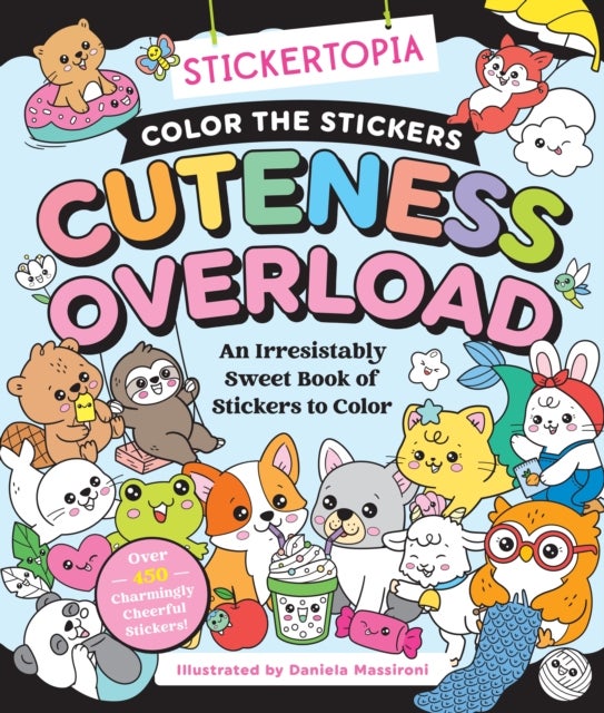 Stickertopia: Color the Stickers: Cuteness Overload - An Irresistibly Sweet Book of Stickers to Color