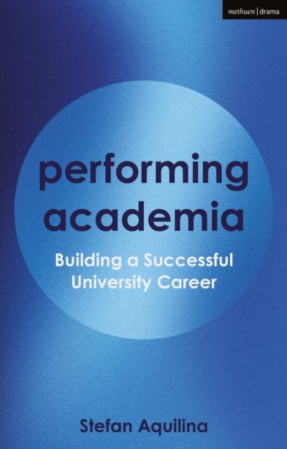 Performing Academia - Building a Successful University Career