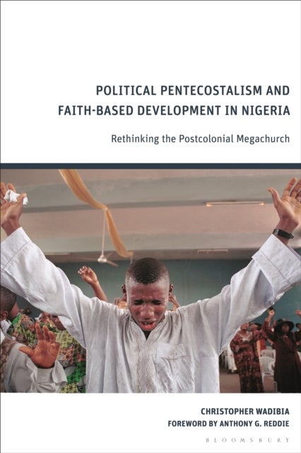 Political Pentecostalism and Faith-Based Development in Nigeria - Rethinking the Postcolonial Megachurch