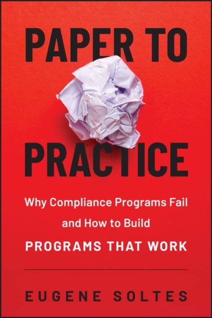 Paper to Practice - Why Compliance Programs Fail and How to Build Programs That Work