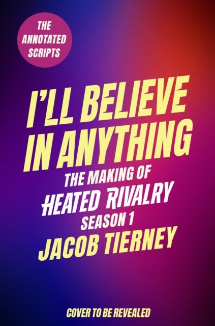I'll Believe in Anything - The Making of Heated Rivalry Season 1 (The Annotated Scripts)