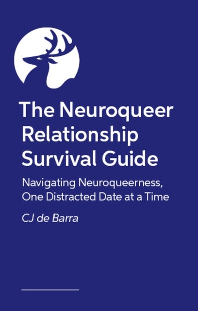 The Neuroqueer Relationship Survival Guide - Navigating Neuroqueerness, One Distracted Date at a Time