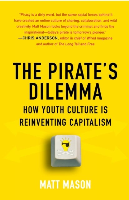 The Pirate''s Dilemma - How Youth Culture Is Reinventing Capitalism