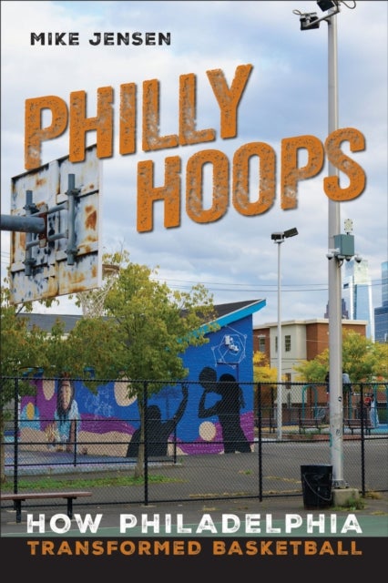 Philly Hoops - How Philadelphia Transformed Basketball