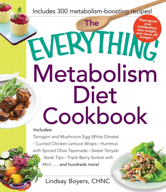 The Everything Metabolism Diet Cookbook - Includes Vegetable-Packed Scrambled Eggs, Spicy Lentil Wraps, Lemon Spinach Artichoke Dip, Stuffed Filet Mignon, Ginger Mango Sorbet, and Hundreds More!