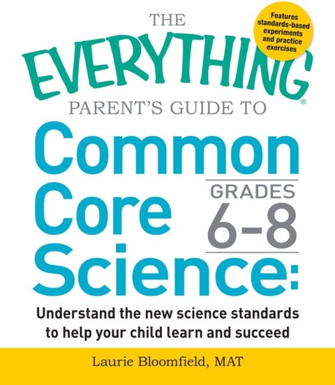 The Everything Parent's Guide to Common Core Science Grades 6-8 - Understand the New Science Standards to Help Your Child Learn and Succeed