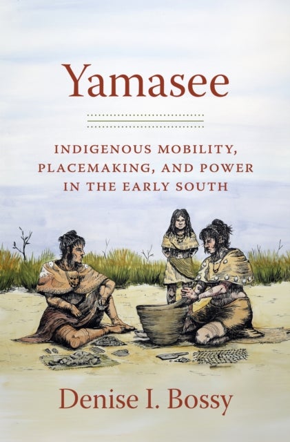 Yamasee - Indigenous Mobility, Placemaking, and Power in the Early South