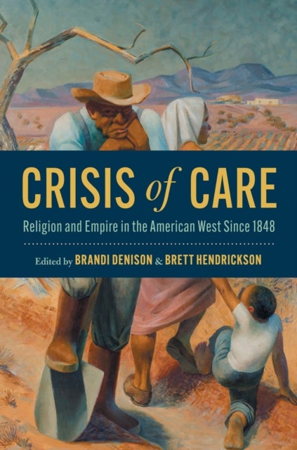Crisis of Care - Religion and Empire in the American West Since 1848