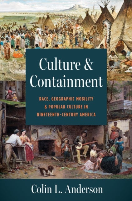 Culture and Containment - Race, Geographic Mobility, and Popular Culture in Nineteenth-Century America