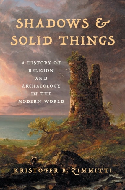 Shadows and Solid Things - A History of Religion and Archaeology in the Modern World