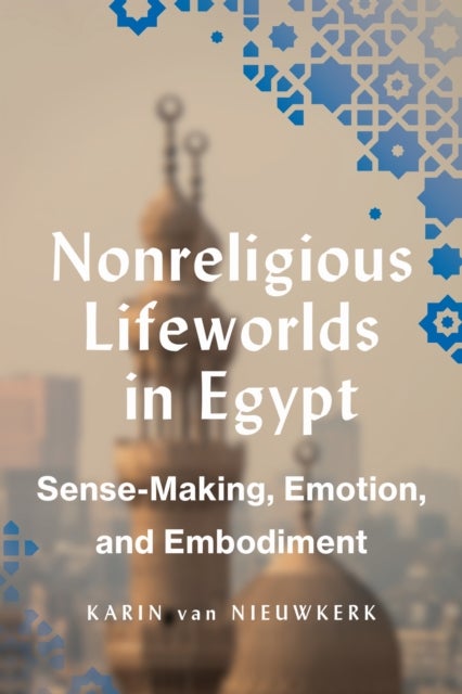 Nonreligious Lifeworlds in Egypt - Sense-Making, Emotion, and Embodiment