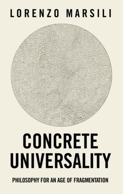 Concrete Universality - Philosophy for an Age of Fragmentation