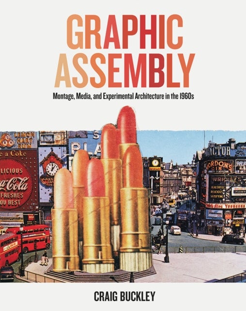 Graphic Assembly - Montage, Media, and Experimental Architecture in the 1960s