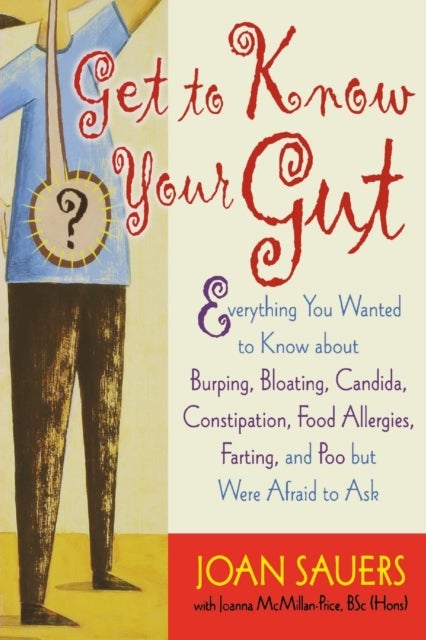 Get to Know Your Gut - Everything You Wanted to Know about Burping, Bloating, Candida, Constipation, Food Allergies, Farting, and Poo