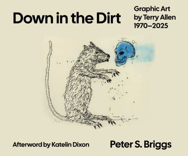 Down in the Dirt - Graphic Art by Terry Allen, 1970–2025