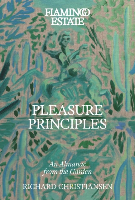 Flamingo Estate Pleasure Principles - An Almanac from the Garden