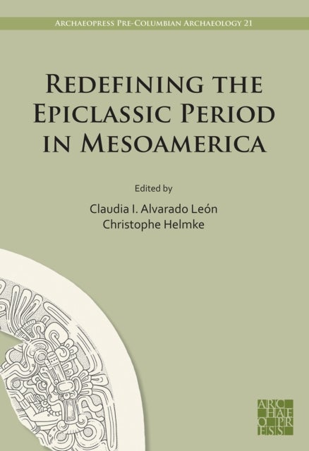 Redefining the Epiclassic Period in Mesoamerica - Proceedings of the Copenhagen Roundtable