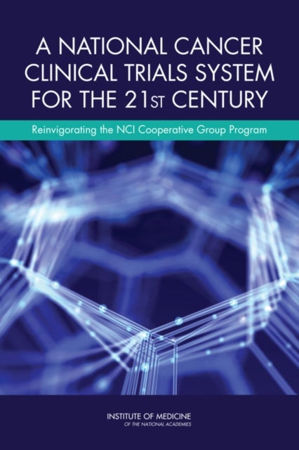 A National Cancer Clinical Trials System for the 21st Century - Reinvigorating the NCI Cooperative Group Program