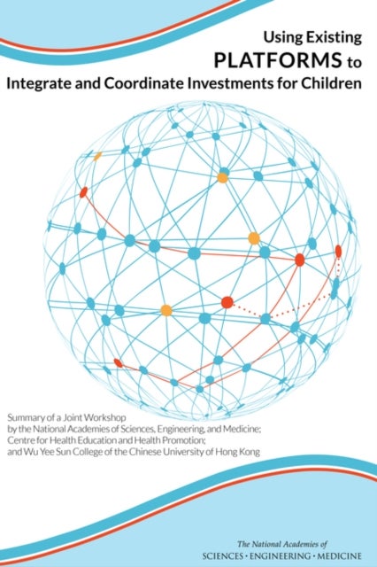 Using Existing Platforms to Integrate and Coordinate Investments for Children - Summary of a Joint Workshop by the National Academies of Sciences, Engineering, and Medicine; Centre for Health Education and Health Promotion; and Wu Yee Sun College of the Chinese University of Hong Kong