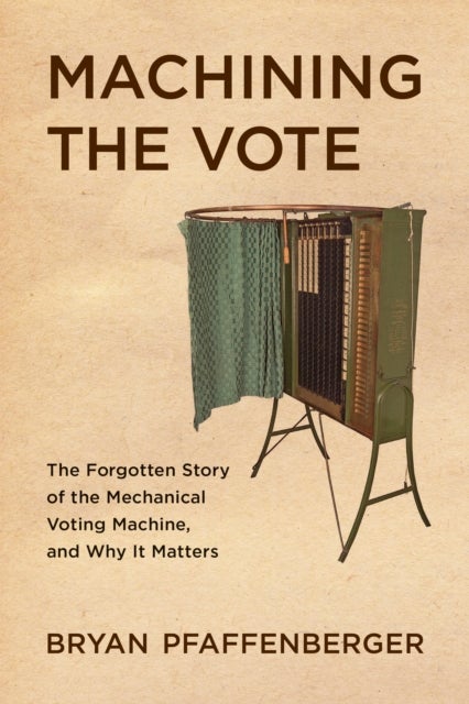 Machining the Vote - The Forgotten Story of the Mechanical Voting Machine, and Why It Matters