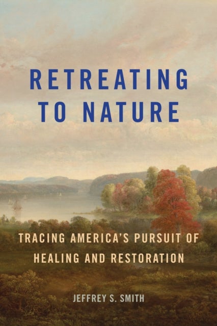 Retreating to Nature - Tracing America's Pursuit of Healing and Restoration