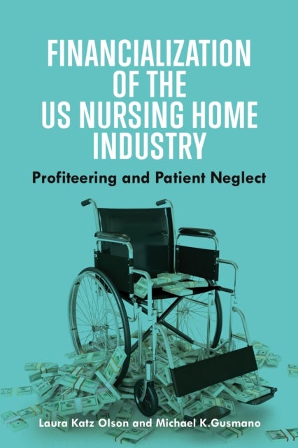 Financialization of the US Nursing Home Industry - Profiteering and Patient Neglect