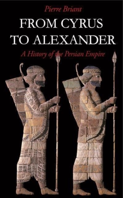 From Cyrus to Alexander - A History of the Persian Empire