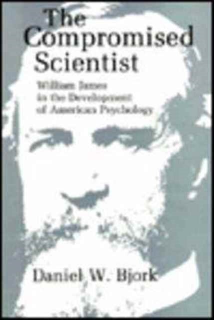 The Compromised Scientist - William James in the Development of American Psychology