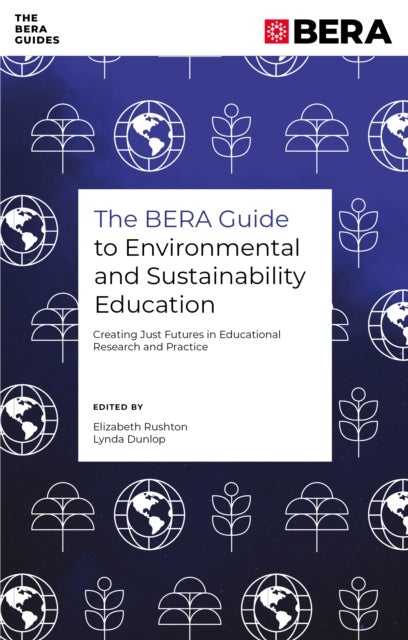 The BERA Guide to Environmental and Sustainability Education - Creating Just Futures in Educational Research and Practice