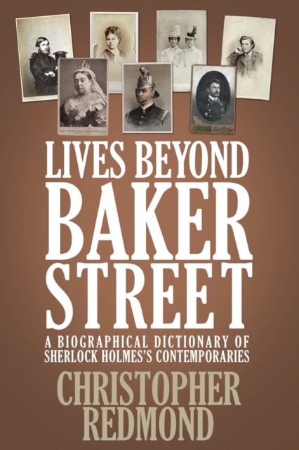 Lives Beyond Baker Street - A Biographical Dictionary of Sherlock Holmes's Contemporaries