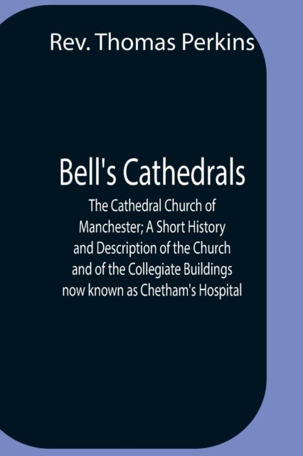 Bell'S Cathedrals; The Cathedral Church Of Manchester; A Short History And Description Of The Church