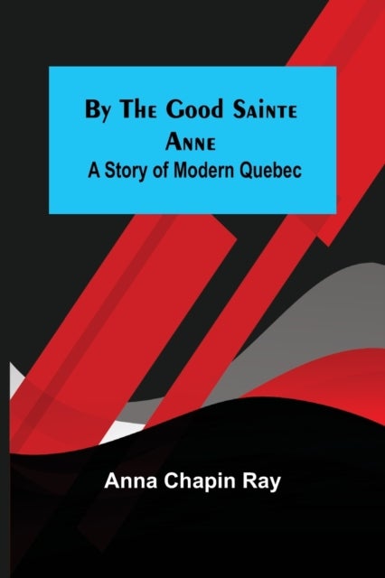 By the Good Sainte Anne - A Story of Modern Quebec
