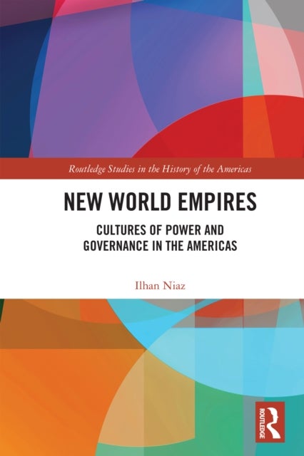New World Empires - Cultures of Power and Governance in the Americas