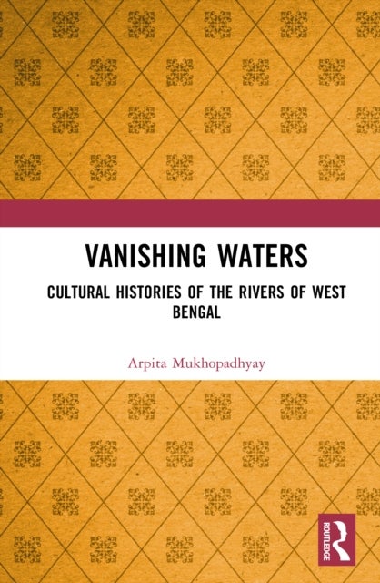 Vanishing Waters - Cultural Histories of the Rivers of West Bengal