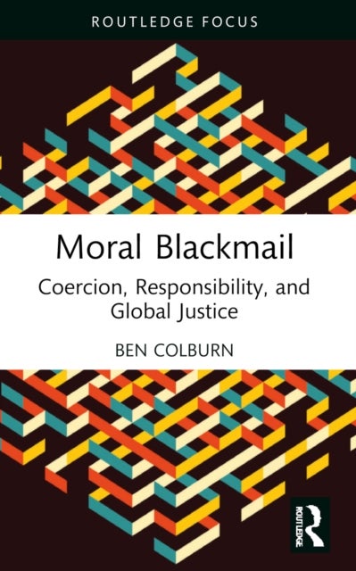 Moral Blackmail - Coercion, Responsibility, and Global Justice