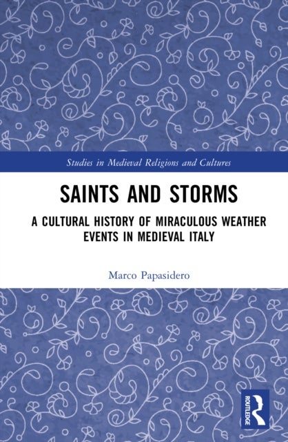 Saints and Storms - A Cultural History of Miraculous Weather Events in Medieval Italy